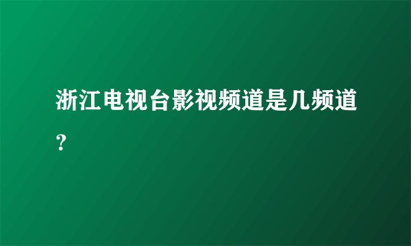 浙江电视台影视频道是几频道？