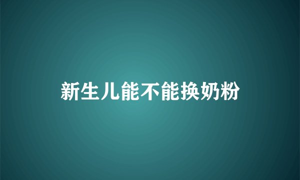 新生儿能不能换奶粉