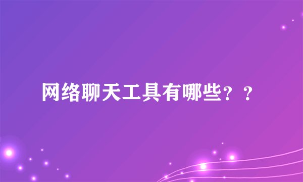 网络聊天工具有哪些？？