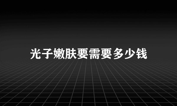 光子嫩肤要需要多少钱