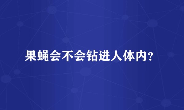 果蝇会不会钻进人体内？