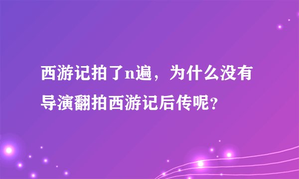 西游记拍了n遍，为什么没有导演翻拍西游记后传呢？