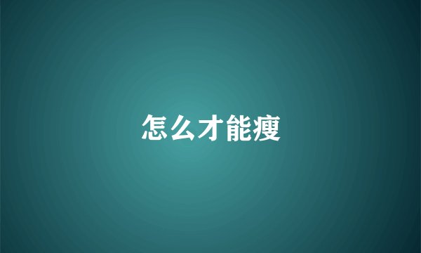 怎么才能瘦