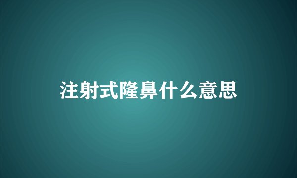 注射式隆鼻什么意思