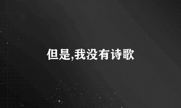 但是,我没有诗歌