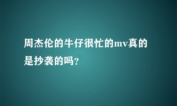 周杰伦的牛仔很忙的mv真的是抄袭的吗?