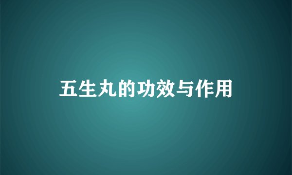 五生丸的功效与作用
