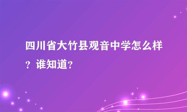 四川省大竹县观音中学怎么样？谁知道？