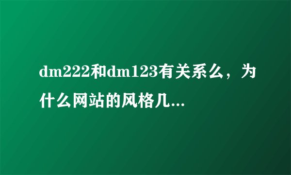 dm222和dm123有关系么，为什么网站的风格几乎一摸一样