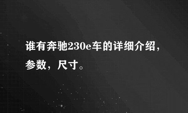 谁有奔驰230e车的详细介绍，参数，尺寸。