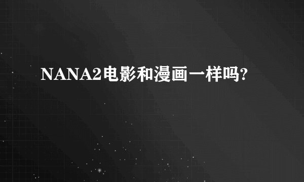 NANA2电影和漫画一样吗?
