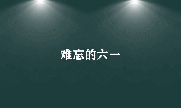 难忘的六一