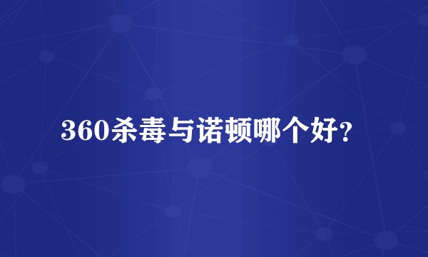 360杀毒与诺顿哪个好?