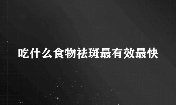 吃什么食物祛斑最有效最快