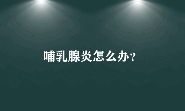 哺乳腺炎怎么办？