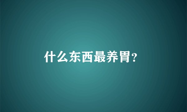 什么东西最养胃？
