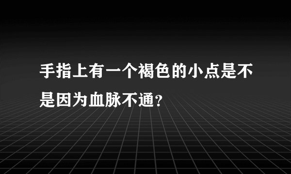 手指上有一个褐色的小点是不是因为血脉不通？