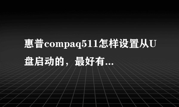 惠普compaq511怎样设置从U盘启动的，最好有图解，谢谢？