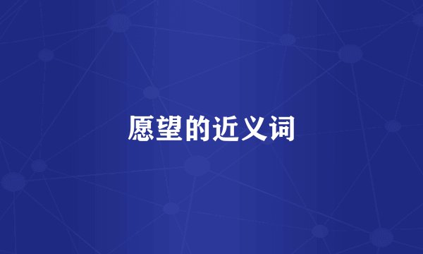 愿望的近义词