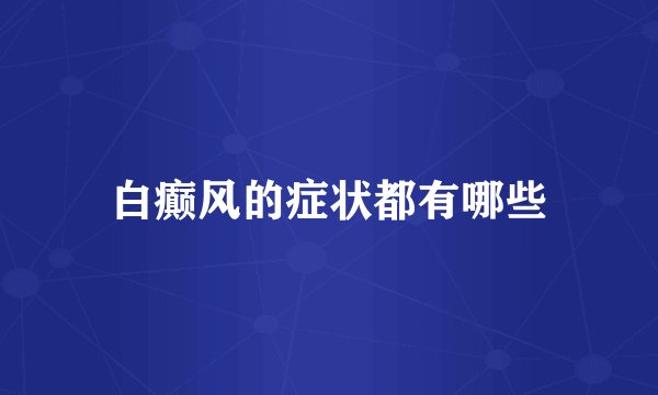 白癫风的症状都有哪些