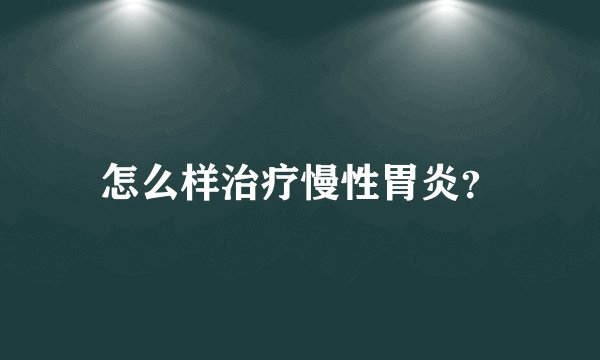 怎么样治疗慢性胃炎？