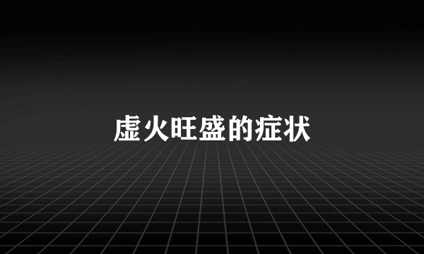 虚火旺盛的症状