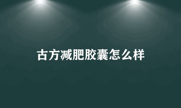 古方减肥胶囊怎么样