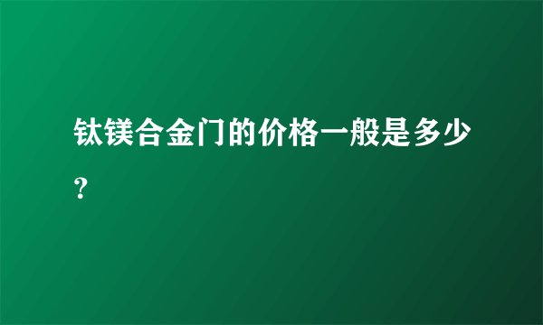 钛镁合金门的价格一般是多少?