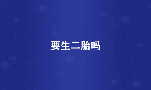 要生二胎吗