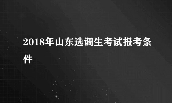 2018年山东选调生考试报考条件