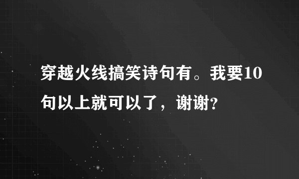 穿越火线搞笑诗句有。我要10句以上就可以了，谢谢？