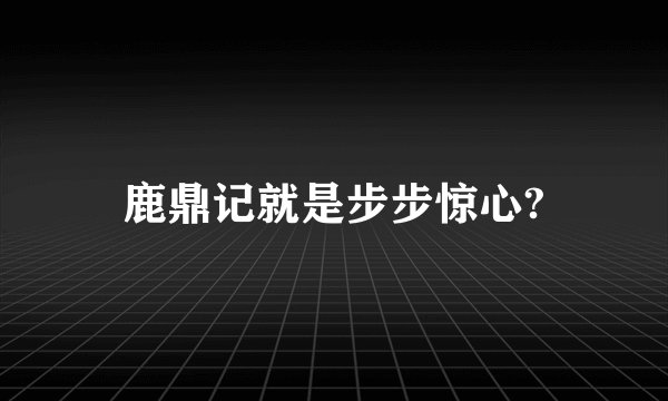 鹿鼎记就是步步惊心?