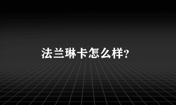 法兰琳卡怎么样?