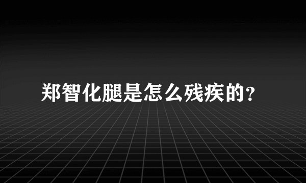 郑智化腿是怎么残疾的?