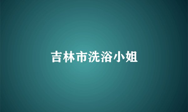 吉林市洗浴小姐