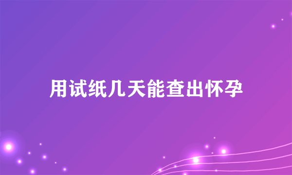用试纸几天能查出怀孕