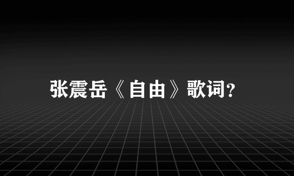 张震岳《自由》歌词？