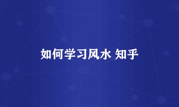 如何学习风水 知乎