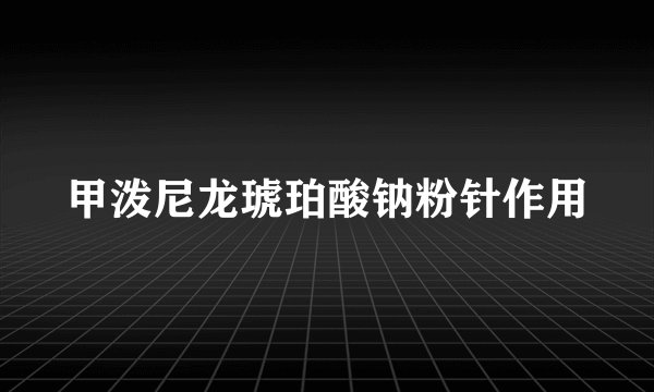 甲泼尼龙琥珀酸钠粉针作用