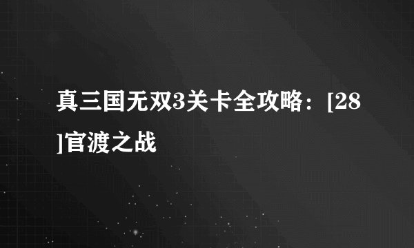 真三国无双3关卡全攻略：[28]官渡之战