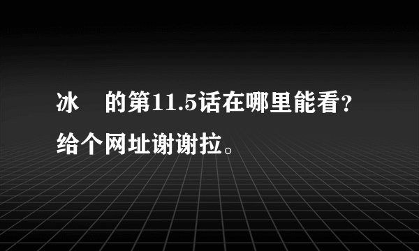 冰菓的第11.5话在哪里能看？给个网址谢谢拉。