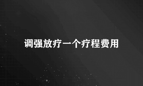 调强放疗一个疗程费用