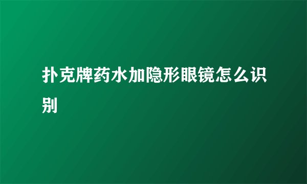 扑克牌药水加隐形眼镜怎么识别