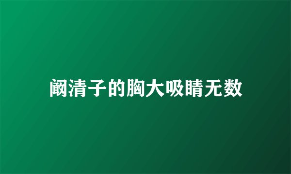 阚清子的胸大吸睛无数