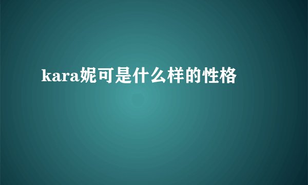 kara妮可是什么样的性格
