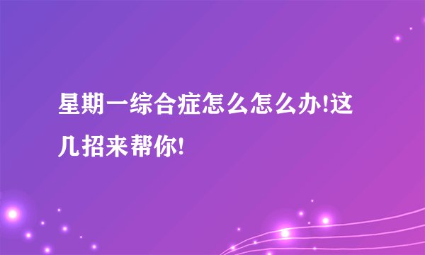 星期一综合症怎么怎么办!这几招来帮你!