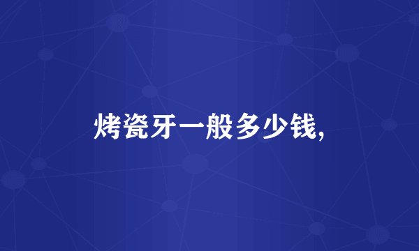 烤瓷牙一般多少钱,