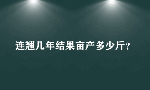 连翘几年结果亩产多少斤？