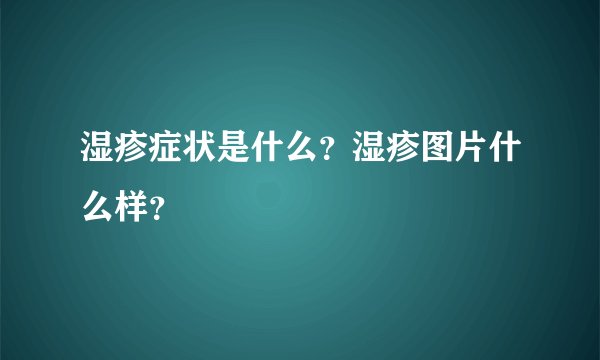 湿疹症状是什么？湿疹图片什么样？