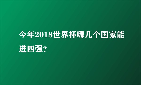 今年2018世界杯哪几个国家能进四强?